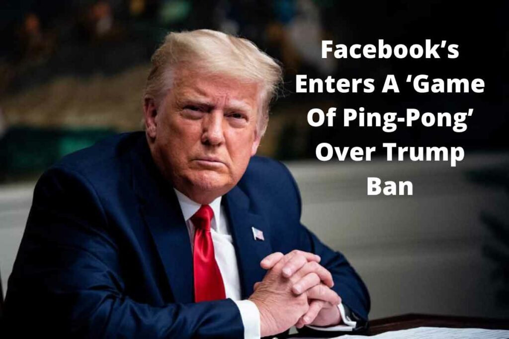 Facebook’s Enters A ‘Game Of Ping-Pong’ Over Trump Ban, Facebook’s Enters A ‘Game Of Facebook’s Enters A ‘Game Of Ping-Pong’ Over Trump Ban’ Over Trump Ban