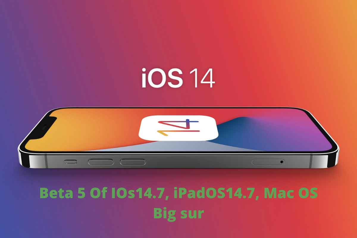 Beta 5 Of IOs14.7, iPadOS14.7, Mac OS Big sur
