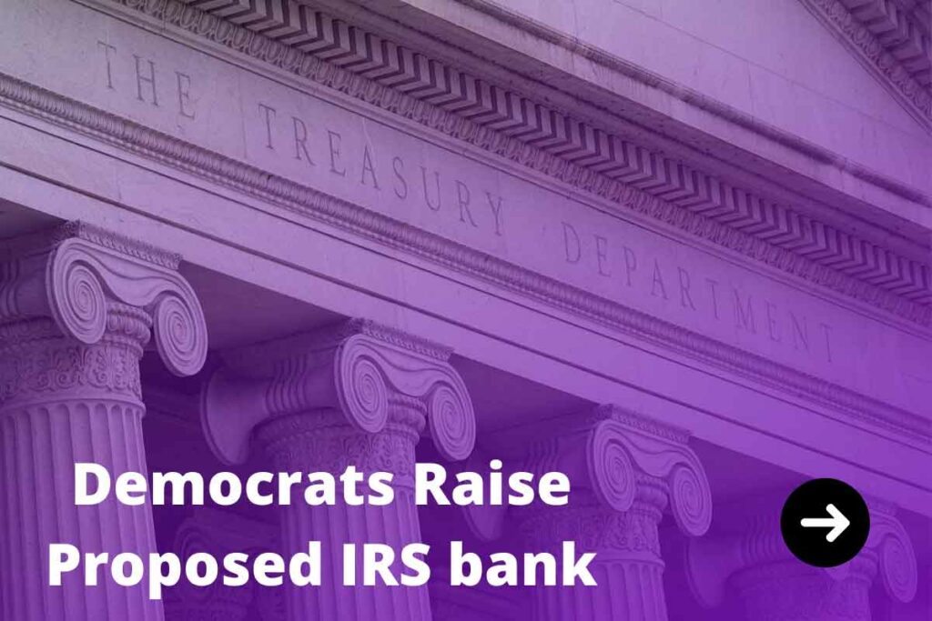 Democrats Raise Proposed IRS bank