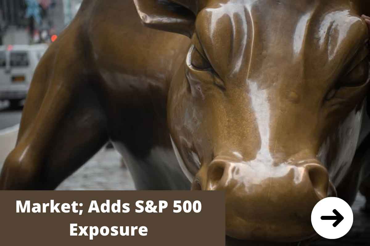Market; Adds S&P 500 Exposure