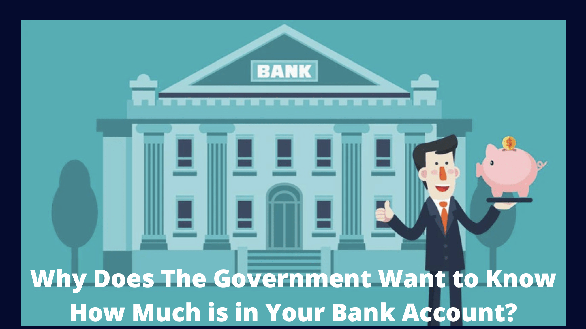 Why Does The Government Want to Know How Much is in Your Bank Account?