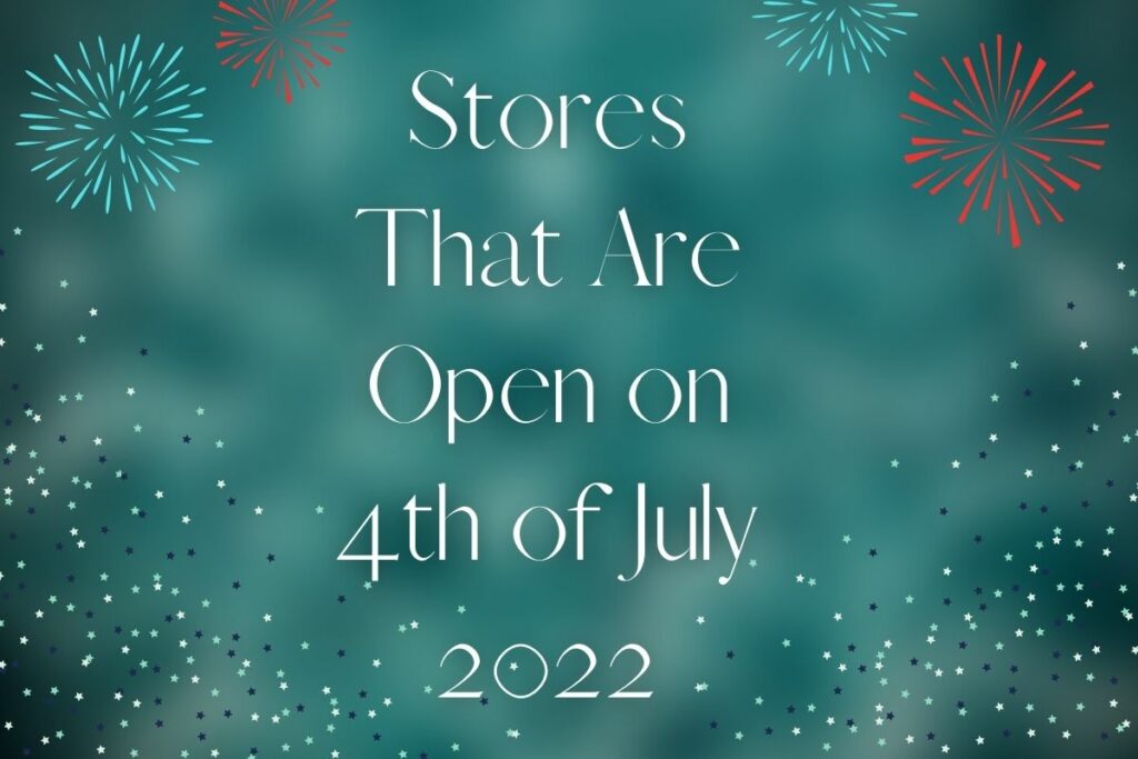 Stores That Are Open on 4th of July 2022