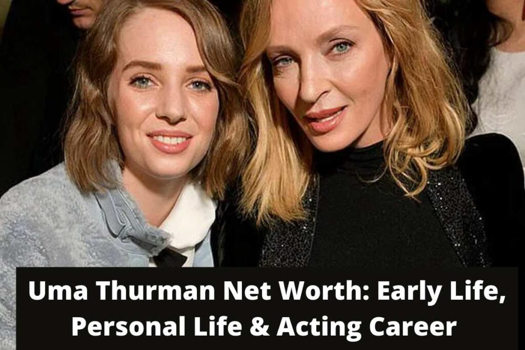 Uma Thurman Net Worth Early Life, Personal Life & Acting Career