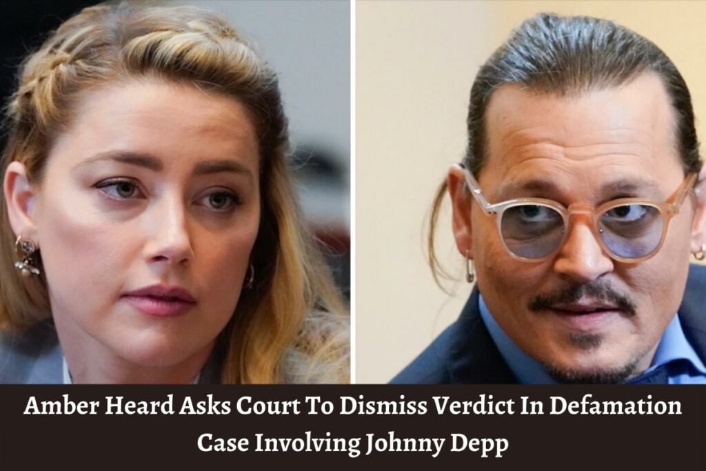 Amber Heard Asks Court To Dismiss Verdict In Defamation Case Involving Johnny Depp