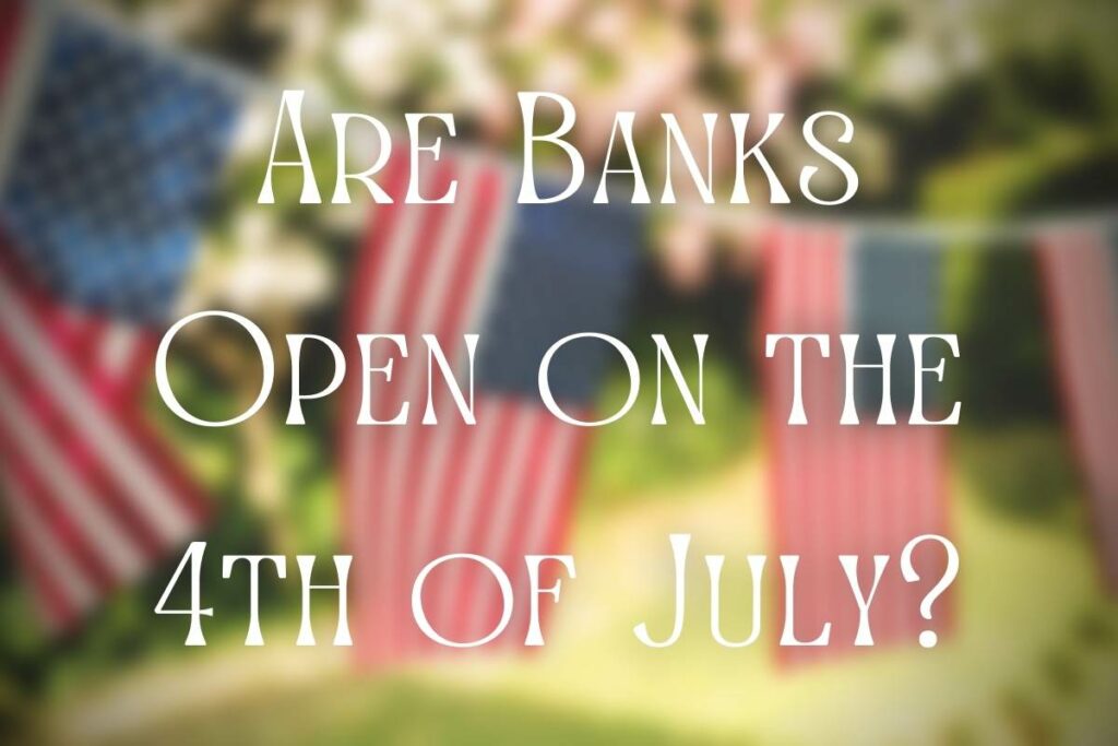 Are Banks Open on the 4th of July