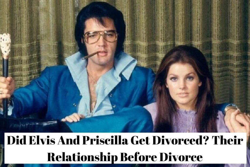 Did Elvis And Priscilla Get Divorced Their Relationship Before Divorce
