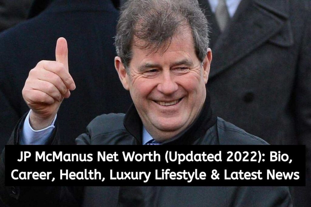 JP McManus Net Worth (Updated 2022) Bio, Career, Health, Luxury Lifestyle & Latest News