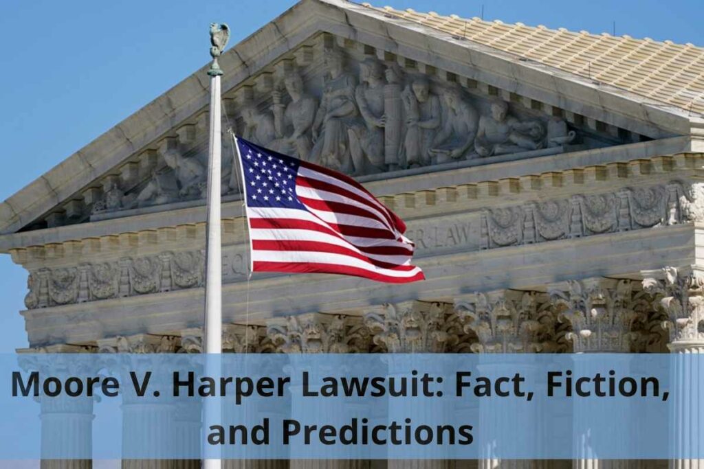 Moore V. Harper Lawsuit: Fact, Fiction,​ and Predictions