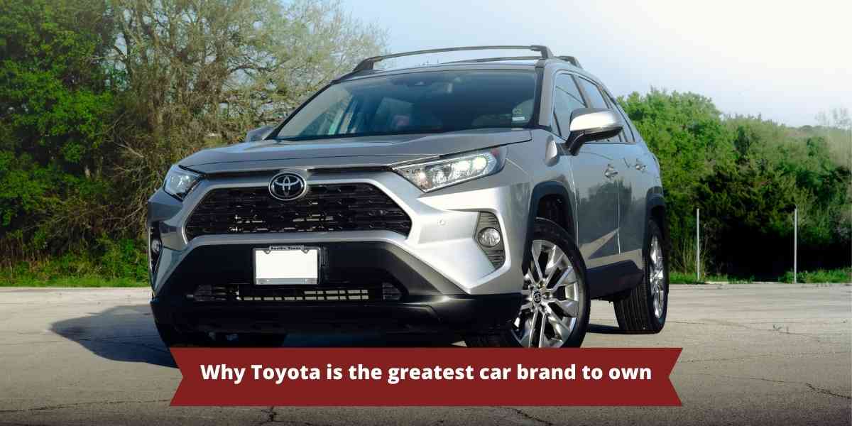 Why Toyota is the greatest car brand to own