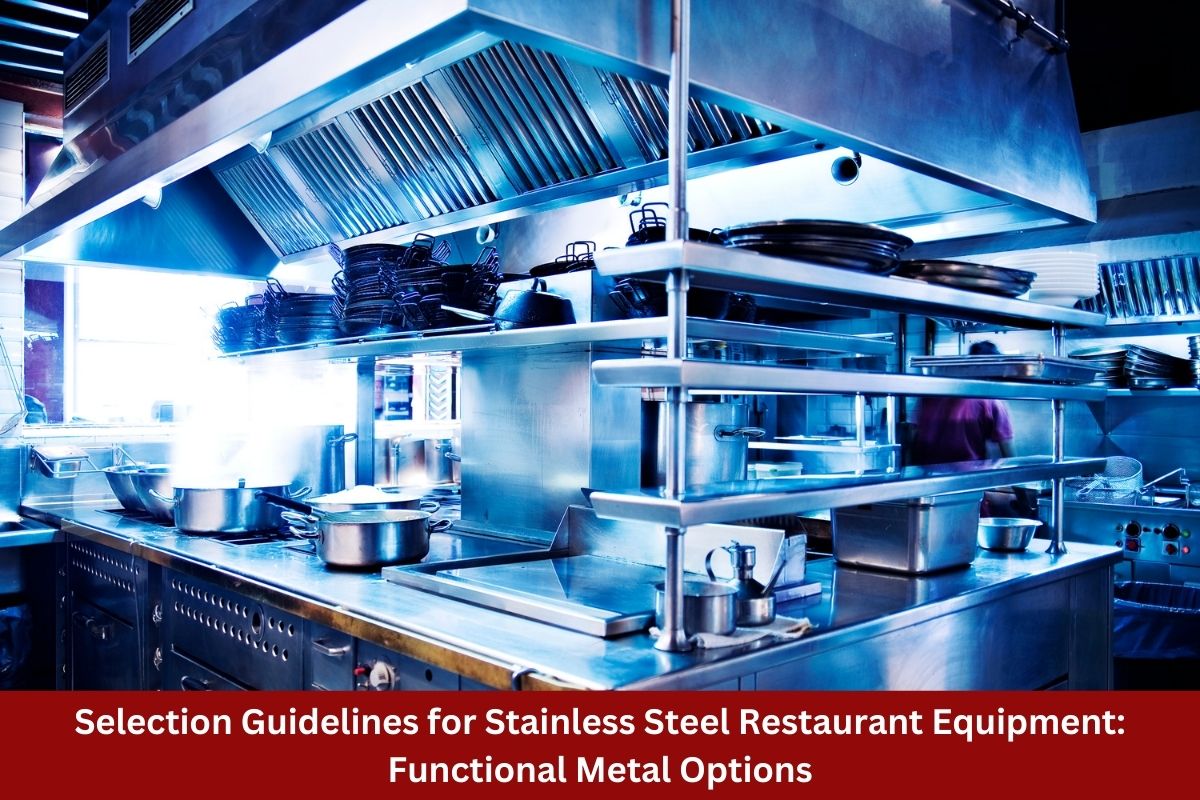 Selection Guidelines for Stainless Steel Restaurant Equipment: Functional Metal Options