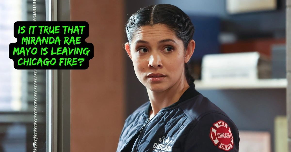 Is It True That Miranda Rae Mayo is Leaving Chicago Fire