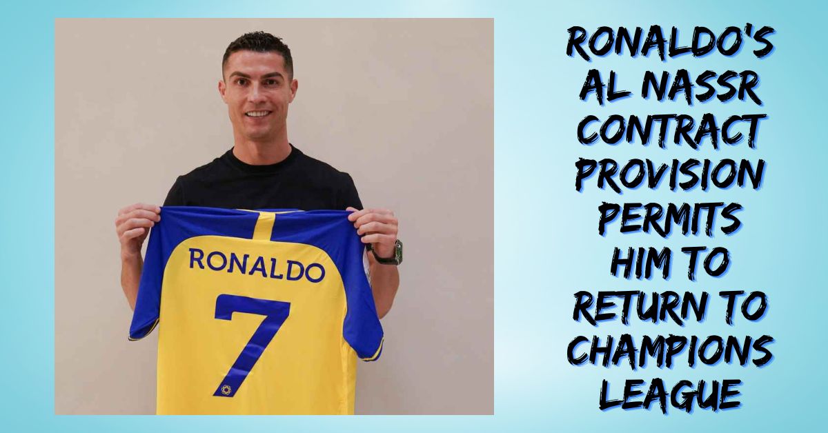 Ronaldo's Al Nassr Contract Provision Permits Him to Return to Champions League