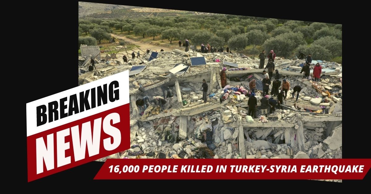 16,000 People Killed in Turkey-Syria Earthquake