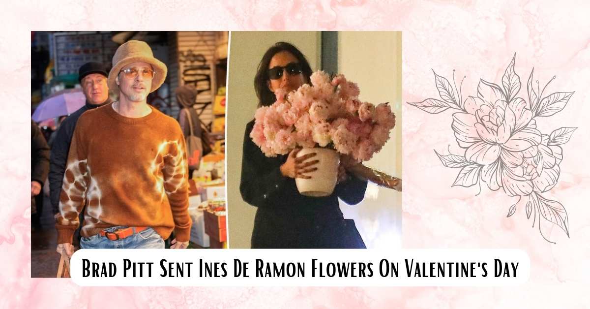 Brad Pitt Sent Ines De Ramon Flowers On Valentine's Day