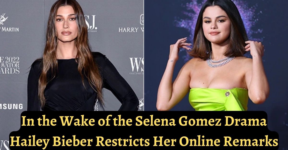 In the Wake of the Selena Gomez Drama Hailey Bieber Restricts Her Online Remarks