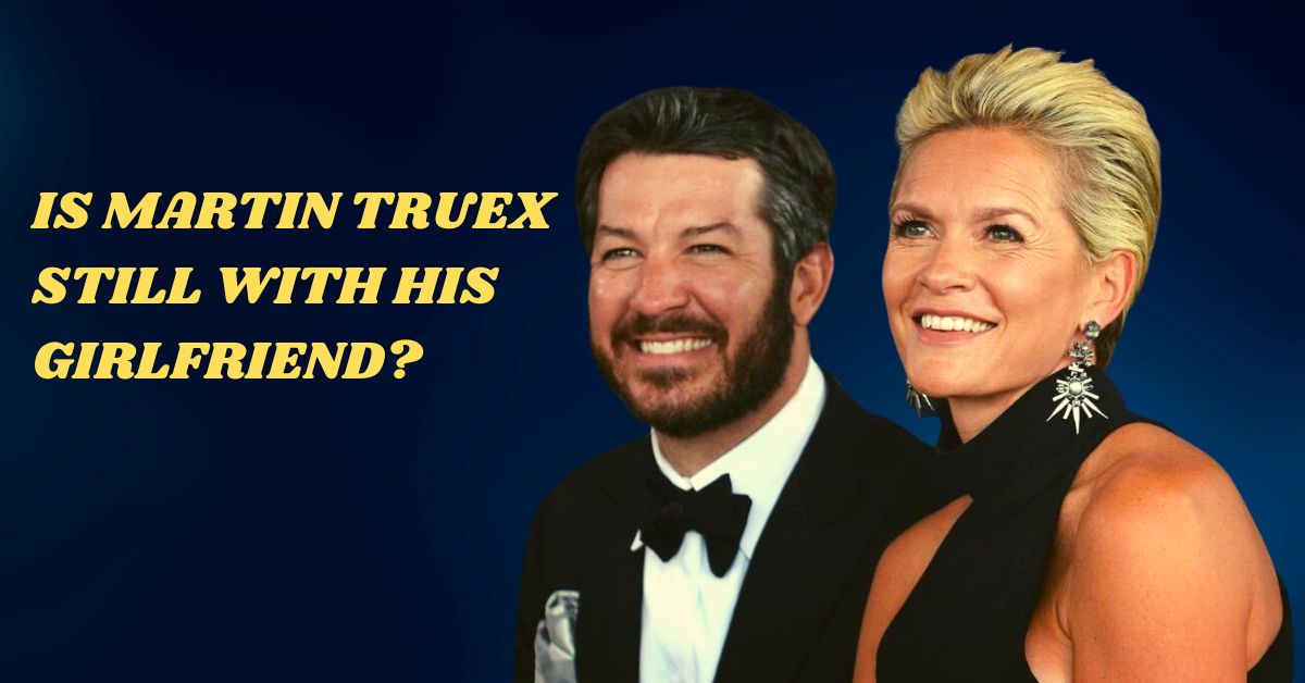 Is Martin Truex Still With His Girlfriend