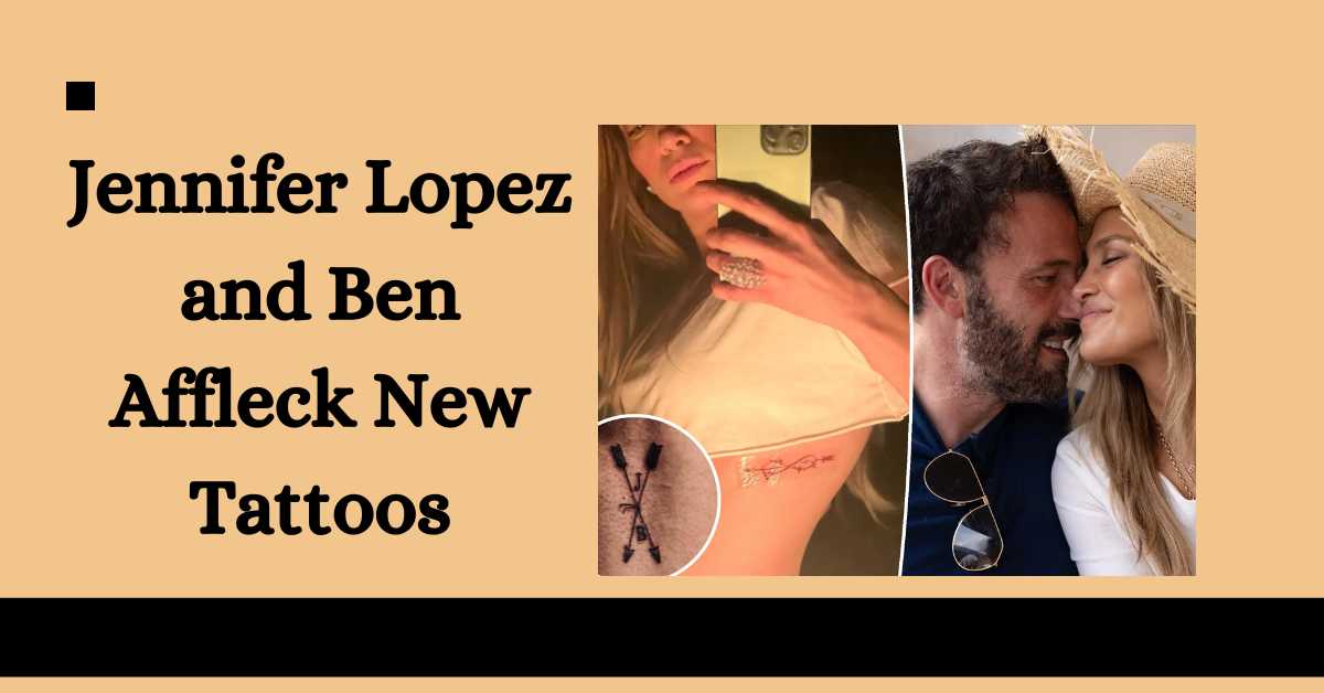 Jennifer Lopez and Ben Affleck New Tattoos