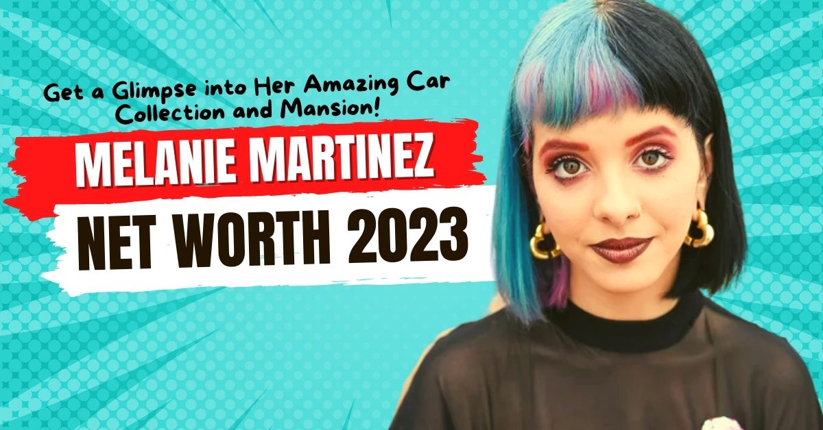 Melanie Martinez Net Worth 2023