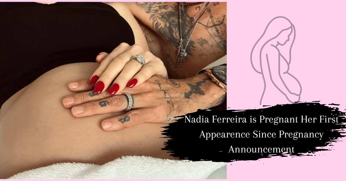 Nadia Ferreira is Pregnant Her First Appearence Since Pregnancy Announcement