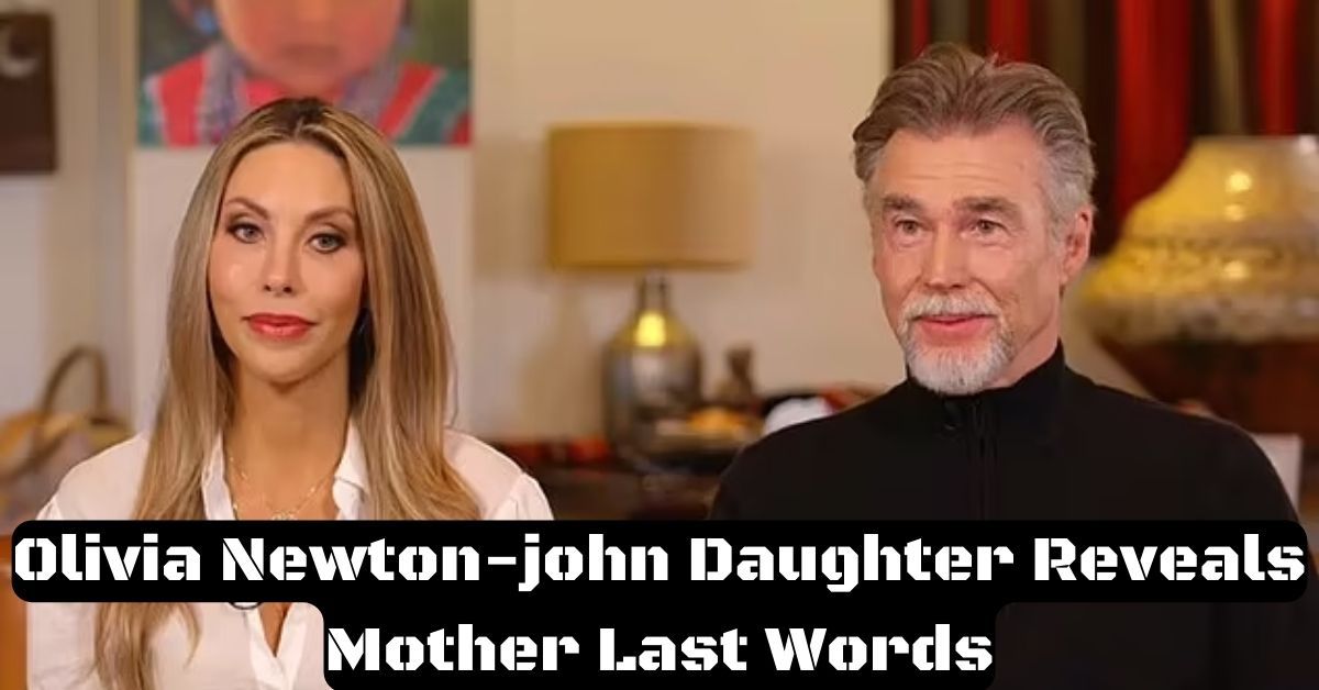 Olivia Newton-john Daughter Reveals Mother Last Words