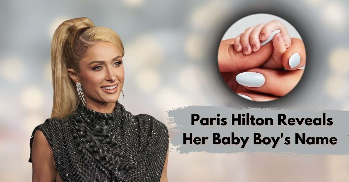 Paris Hilton Reveals Her Baby Boy's Name