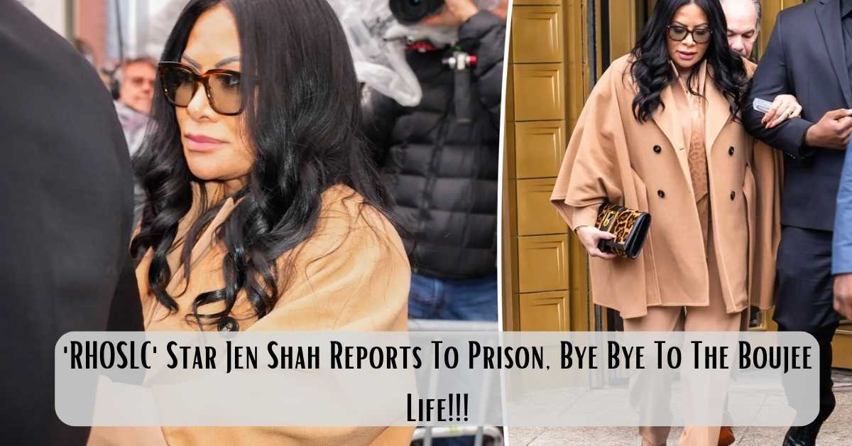 'RHOSLC' Star Jen Shah Reports To Prison, Bye Bye To The Boujee Life!!!