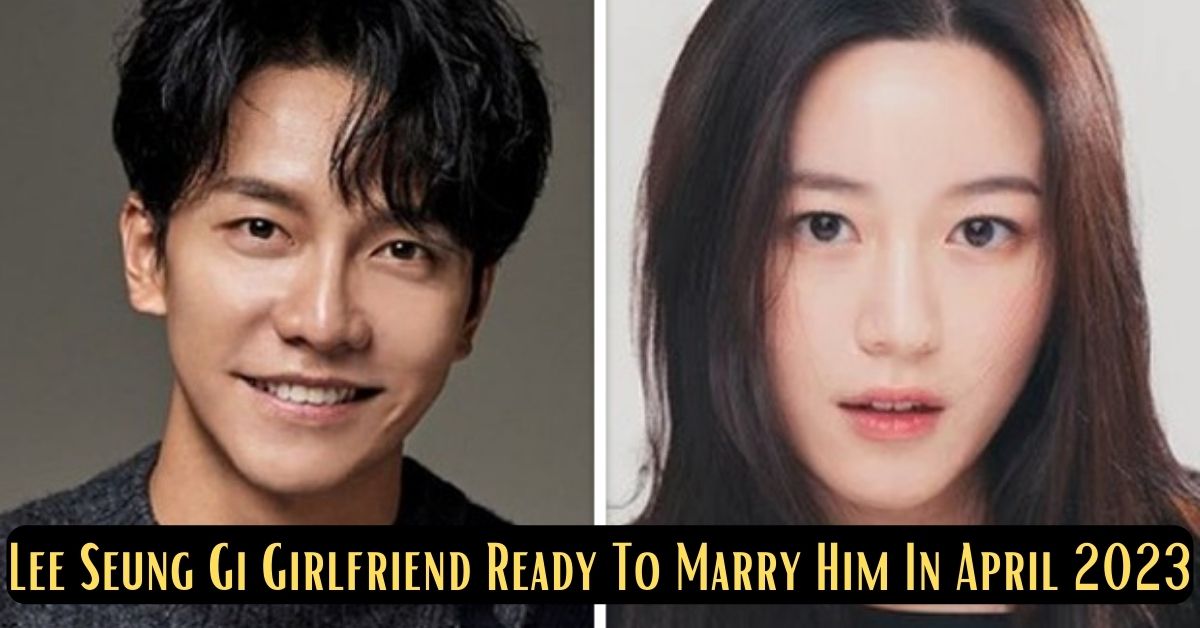 Lee Seung Gi Girlfriend Ready To Marry Him In April 2023