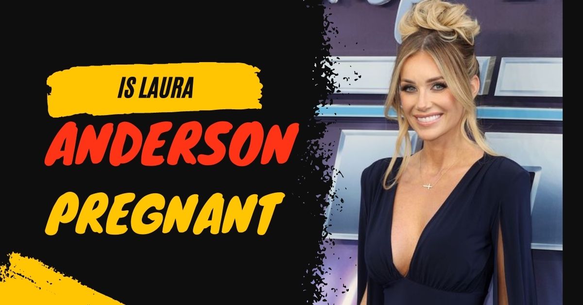 Is Laura Anderson Pregnant?