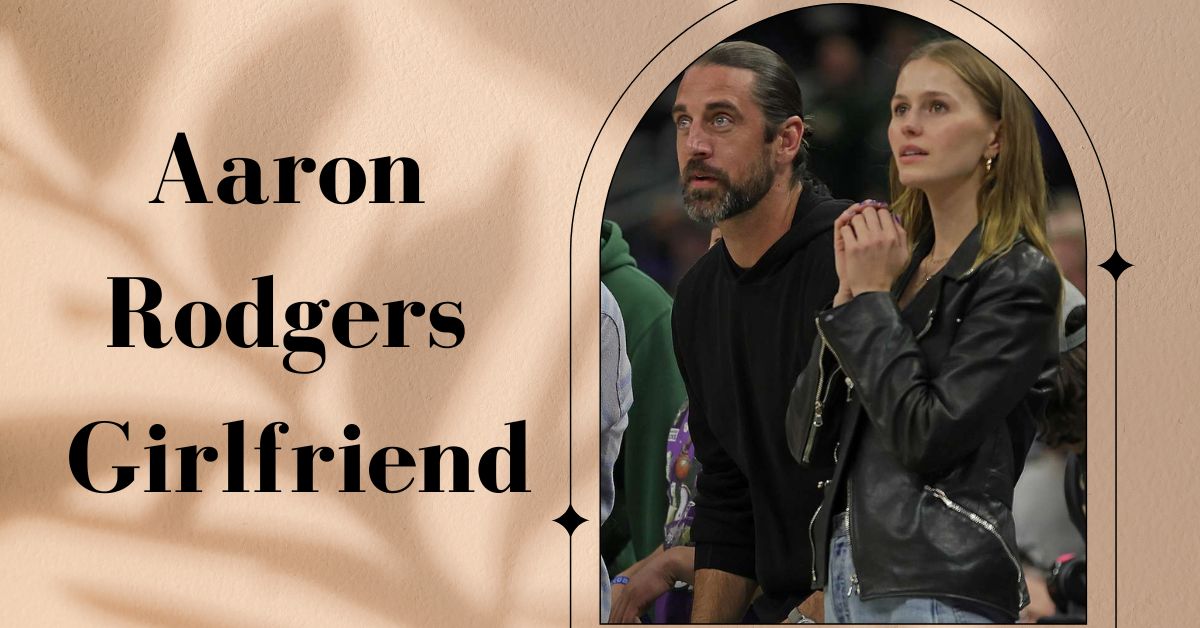 Aaron Rodgers Girlfriend