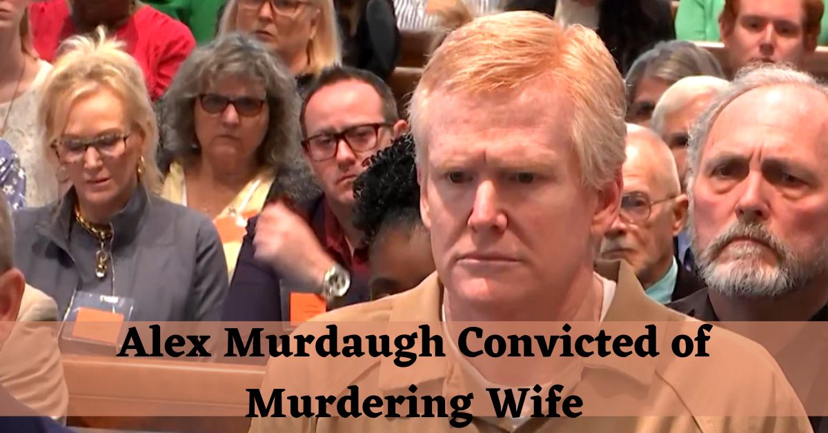 Alex Murdaugh Convicted of Murdering Wife