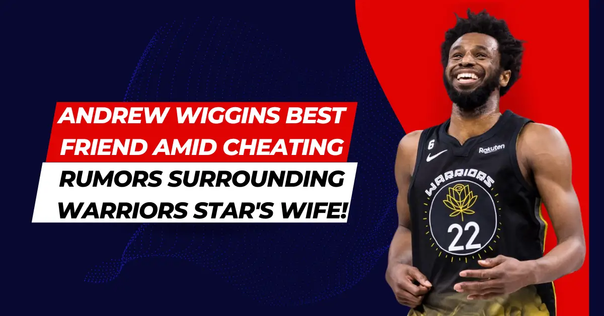 Andrew Wiggins Best Friend Amid Cheating Rumors Surrounding Warriors Star's Wife!