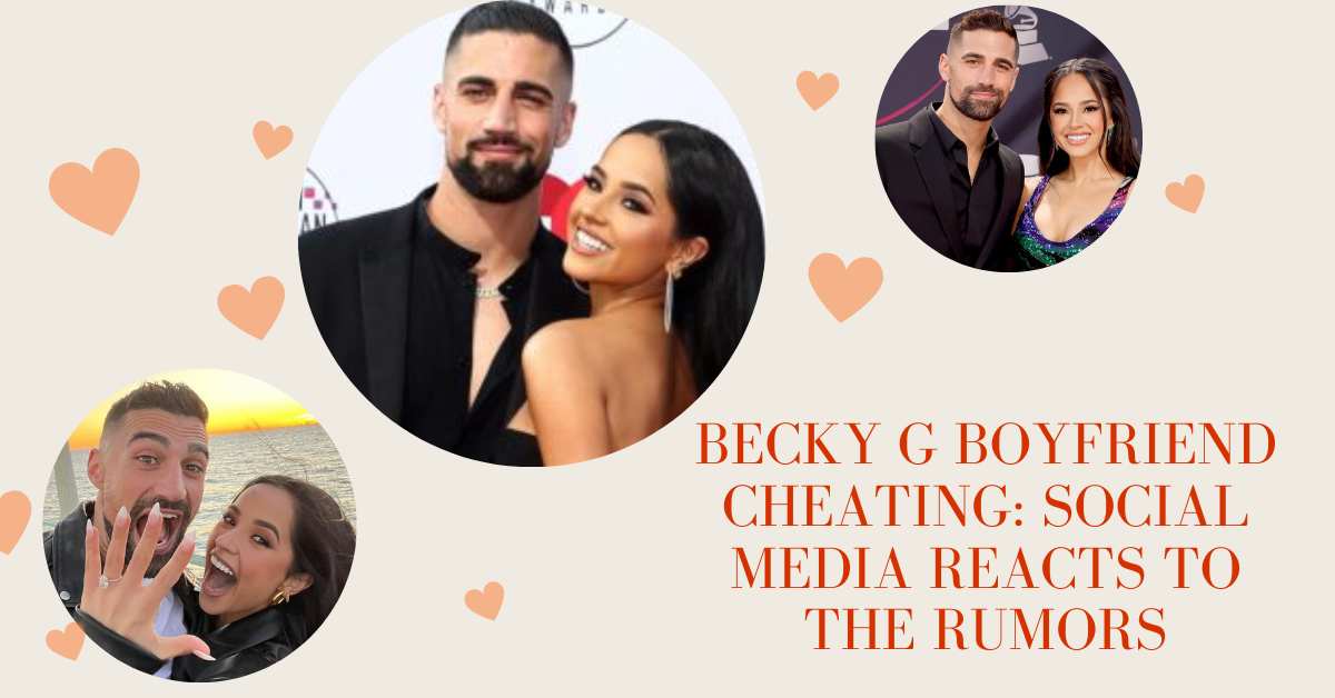 Becky G Boyfriend Cheating Social Media Reacts to the Rumors