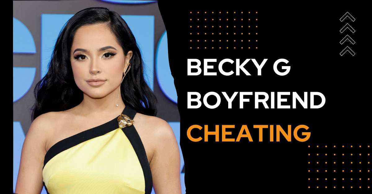 Becky G Boyfriend Cheating