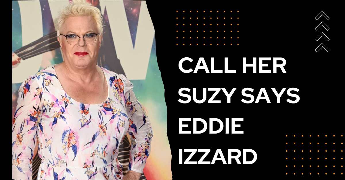 Call Her Suzy Says Eddie Izzard