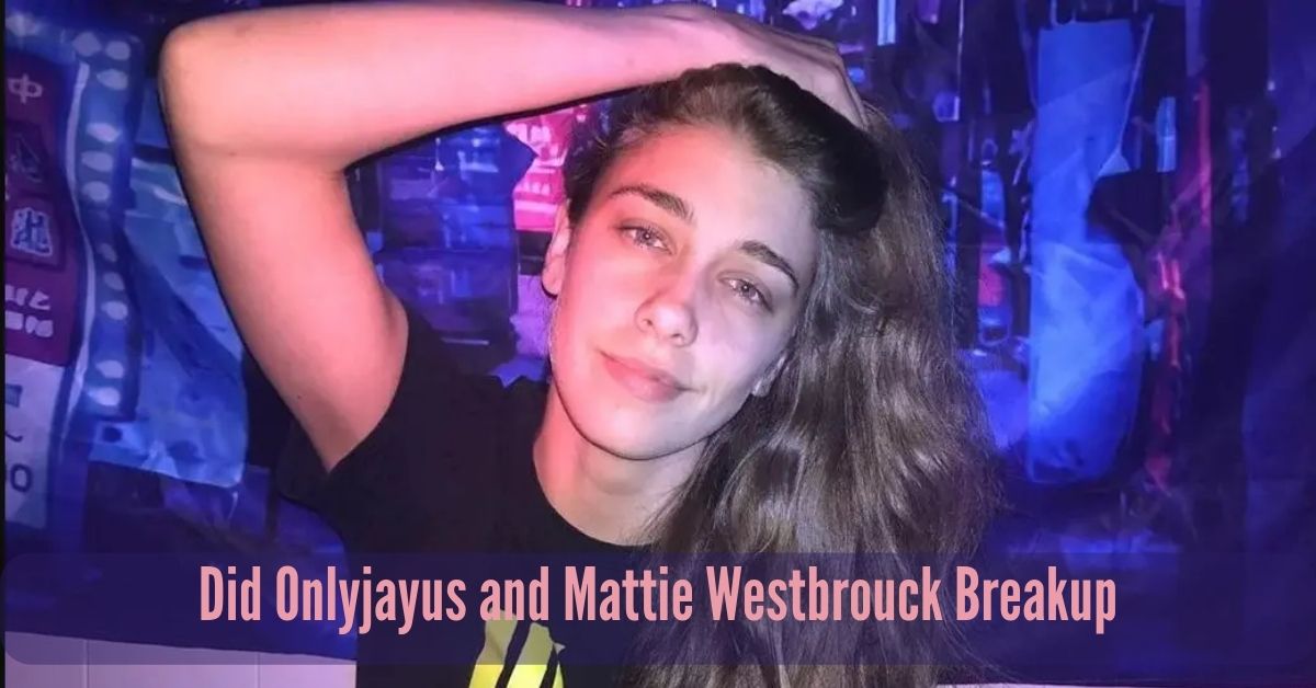 Did Onlyjayus and Mattie Westbrouck Breakup