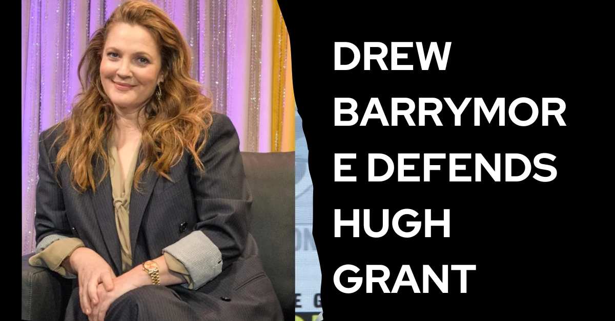 Drew Barrymore Defends Hugh Grant