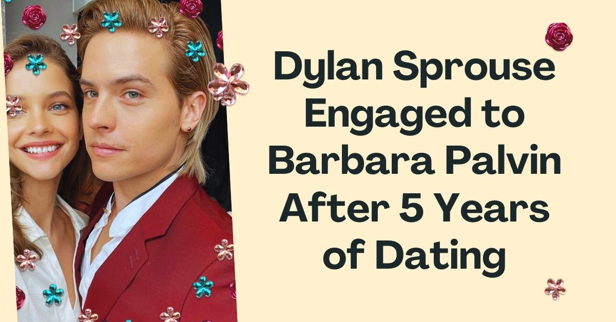 Dylan Sprouse Engaged to Barbara Palvin After 5 Years of Dating