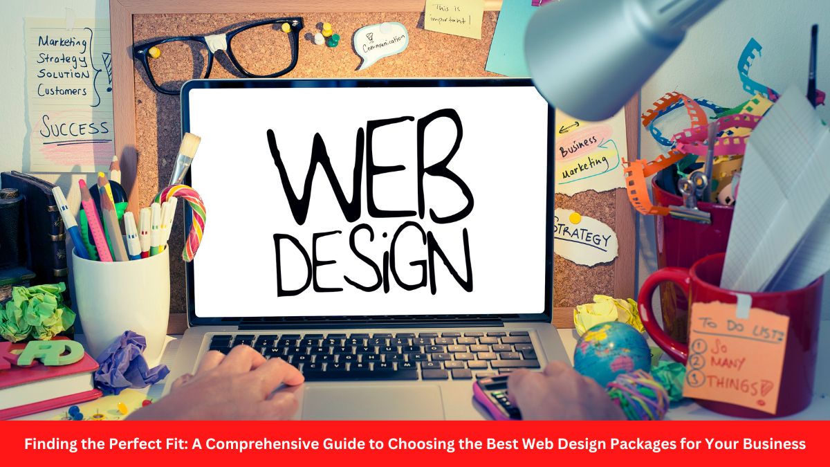 Finding the Perfect Fit: A Comprehensive Guide to Choosing the Best Web Design Packages for Your Business