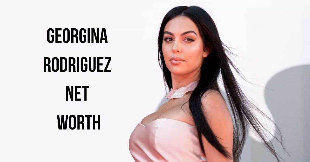 Georgina Rodriguez Net Worth