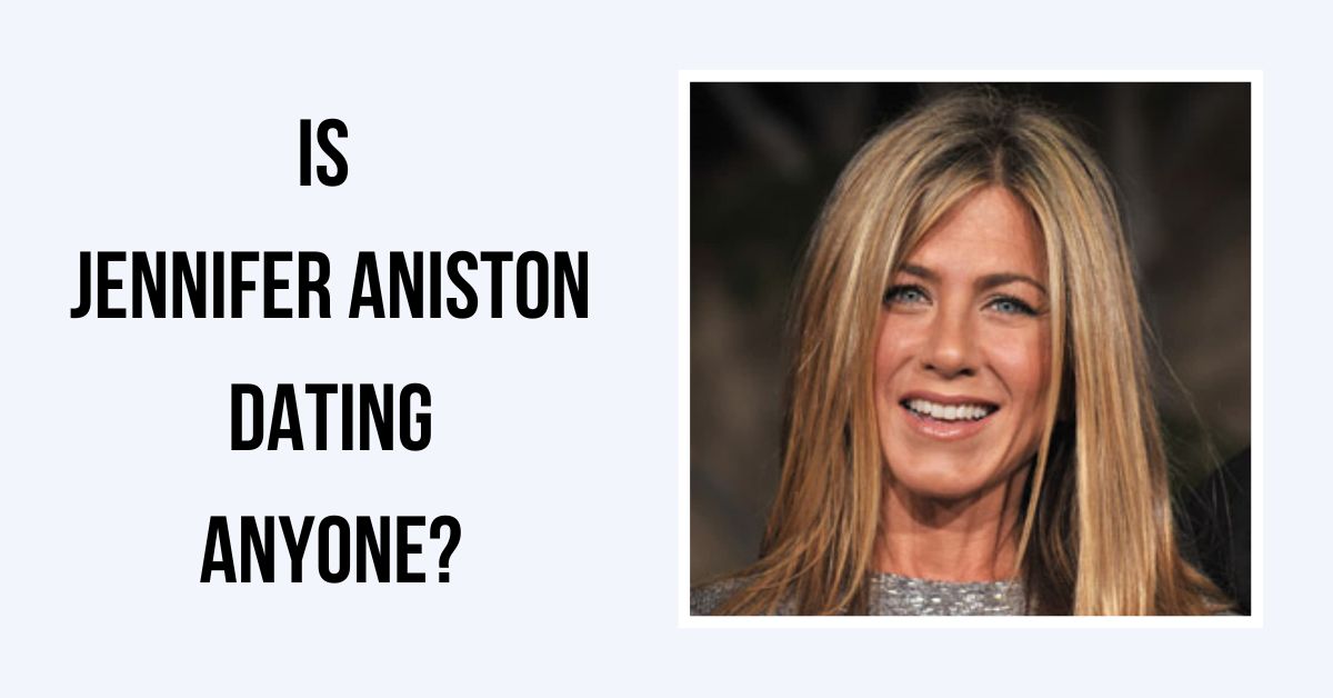 Is Jennifer Aniston Dating Anyone