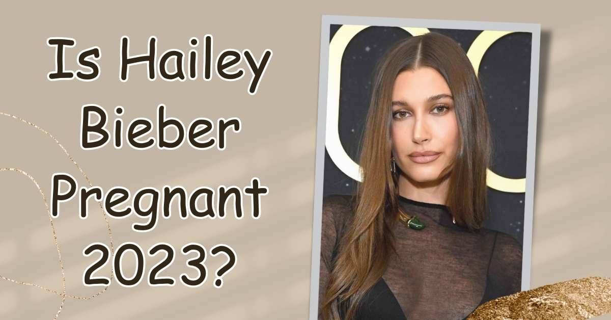 Is Hailey Bieber Pregnant 2023