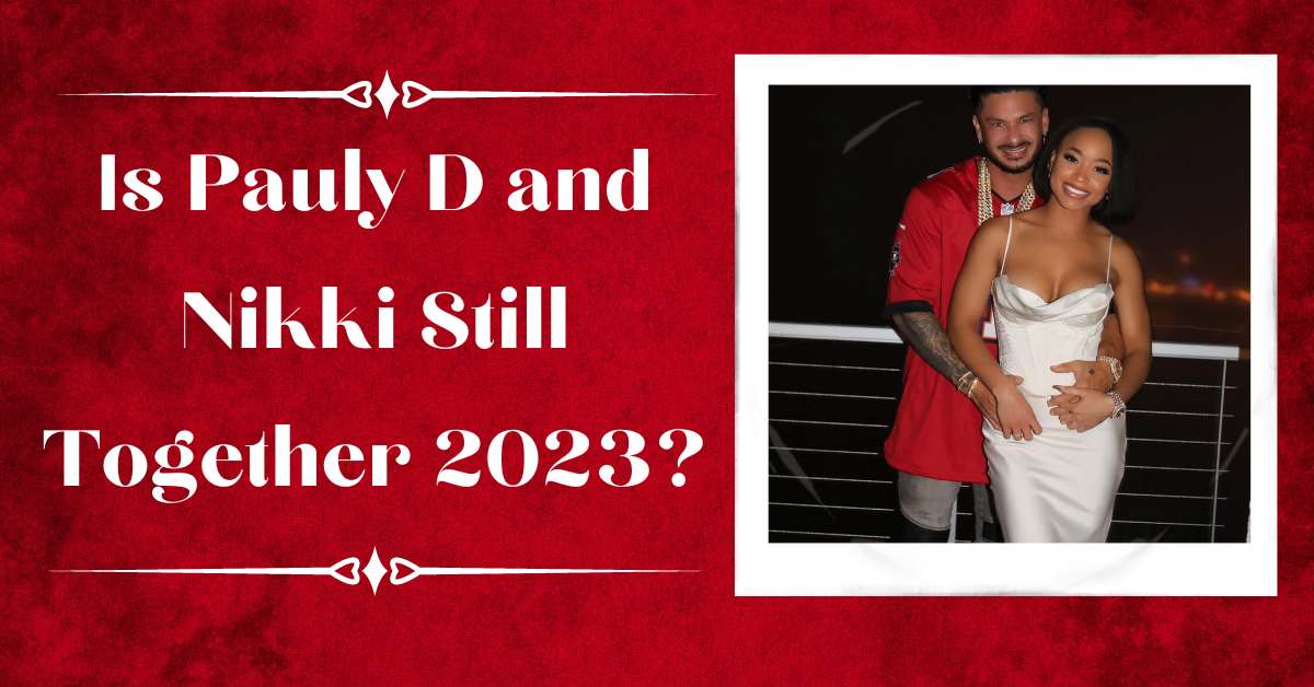 Is Pauly D and Nikki Still Together 2023