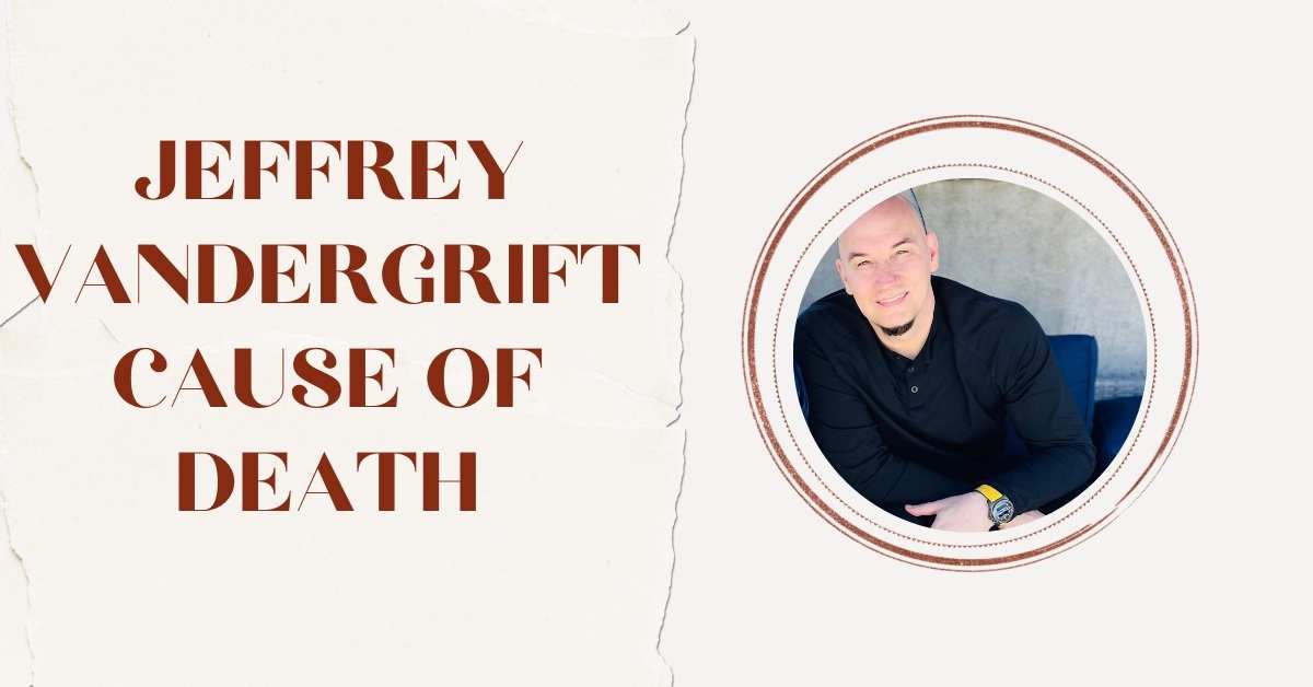 Jeffrey Vandergrift Cause of Death