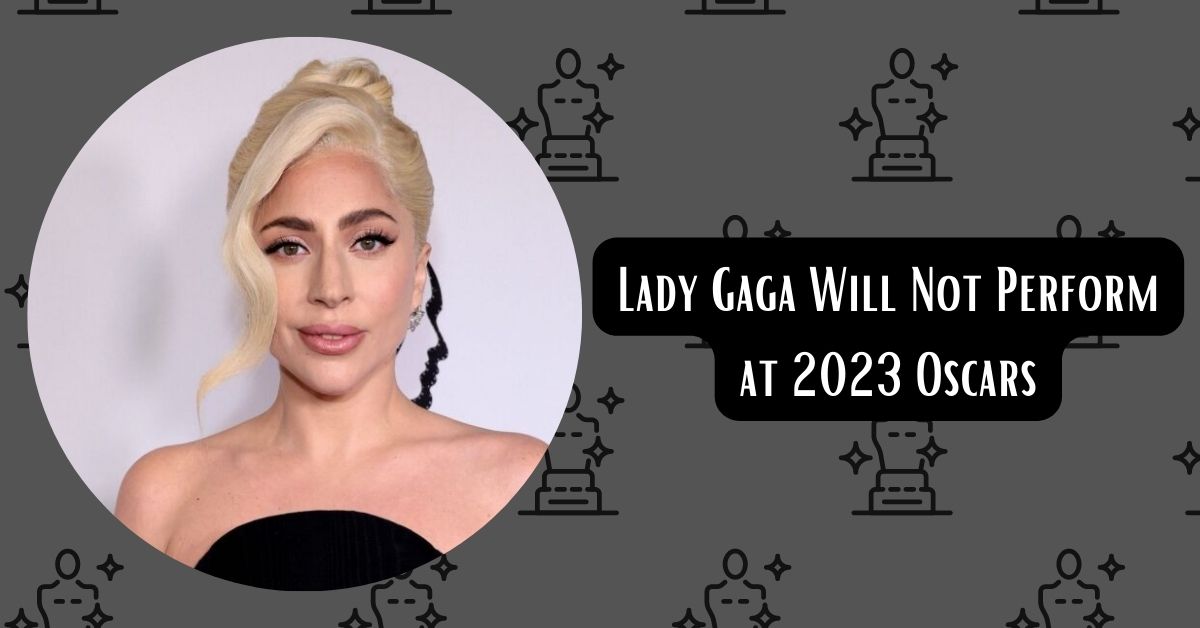 Lady Gaga Will Not Perform at 2023 Oscars