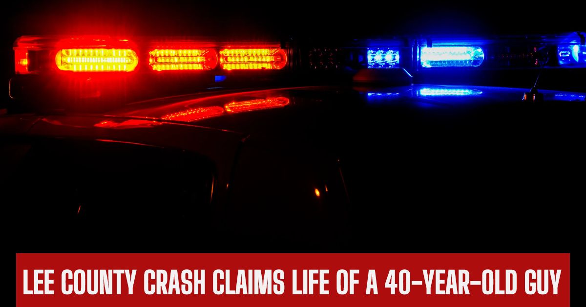 Lee County Crash Claims Life of a 40-year-old Guy