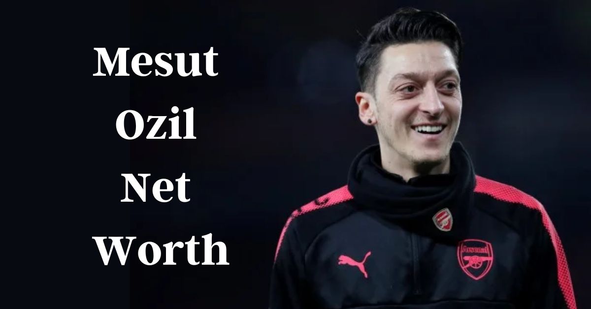 Mesut Ozil Net Worth