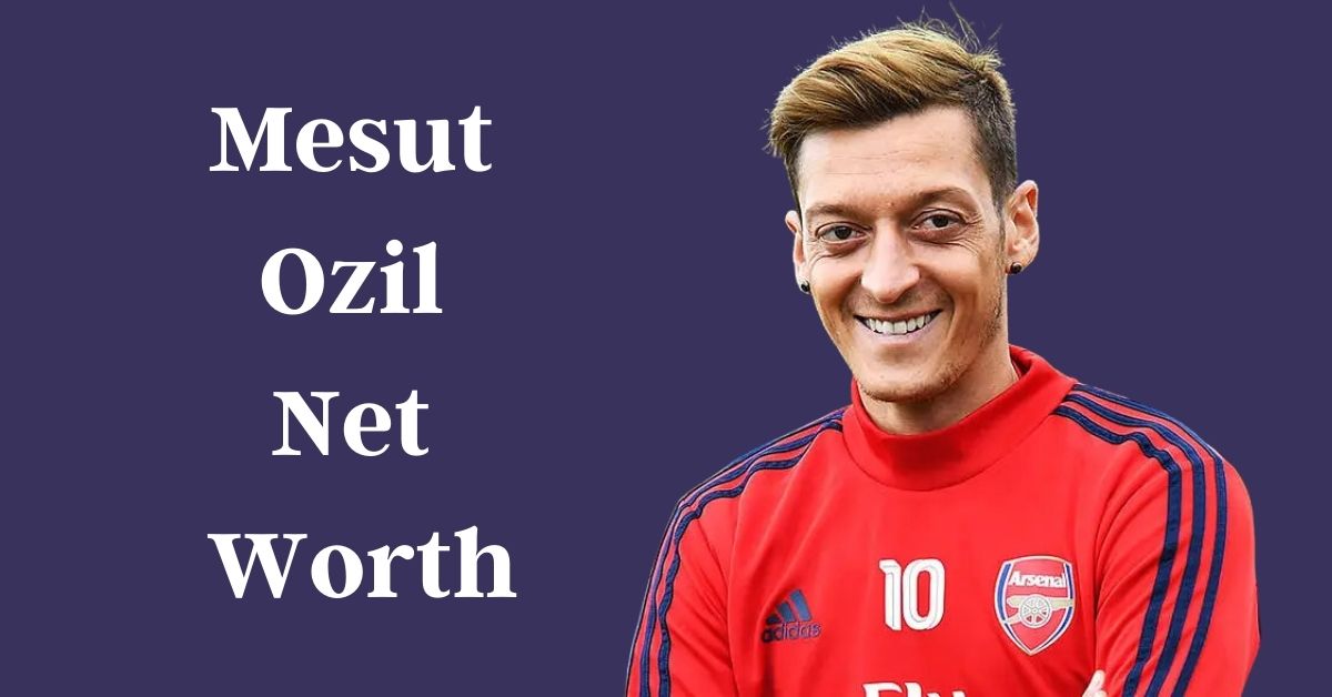 Mesut Ozil Net Worth