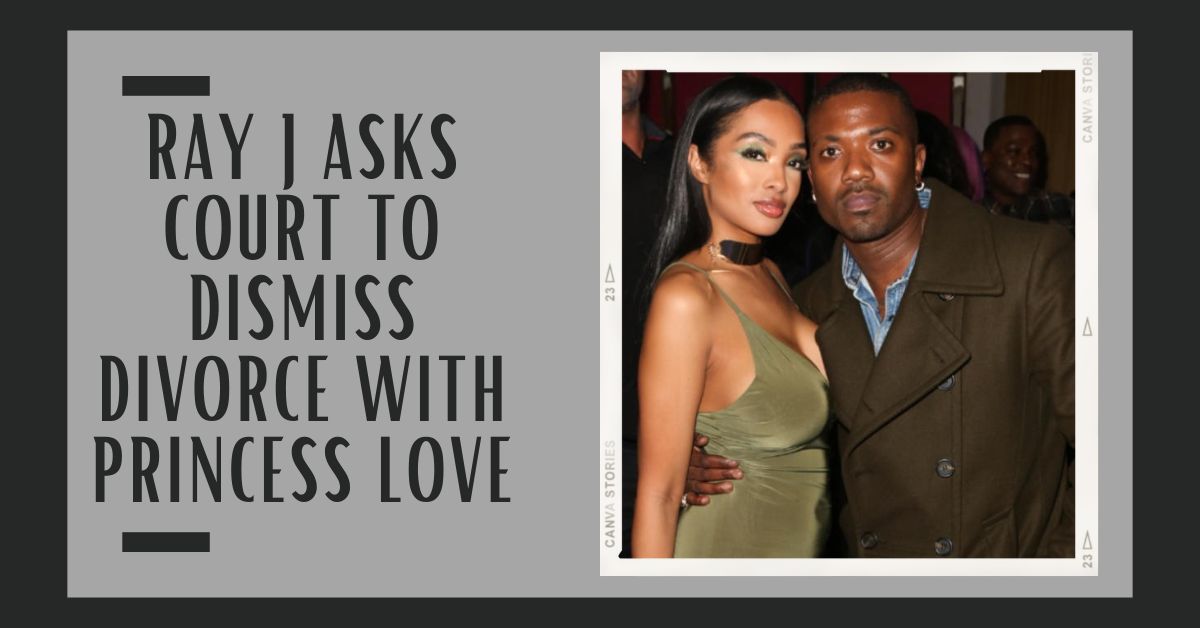 Ray J Asks Court to Dismiss Divorce