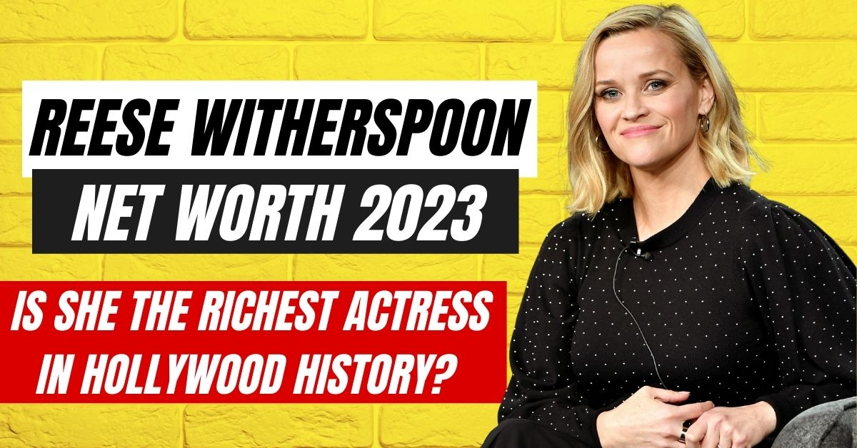 Reese Witherspoon Net Worth 2023