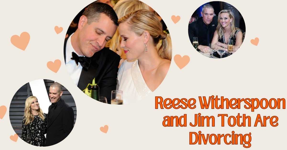 Reese Witherspoon and Jim Toth Are Divorcing